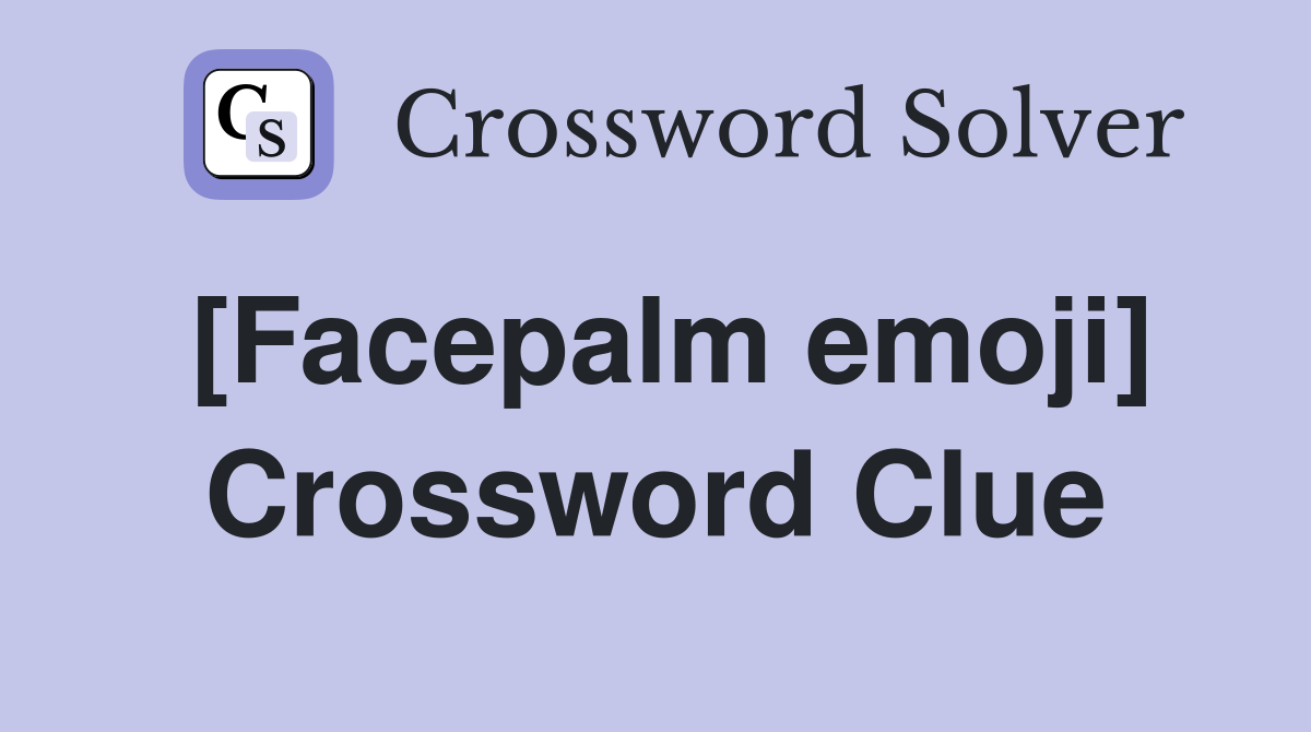 [Facepalm emoji] Crossword Clue Answers Crossword Solver